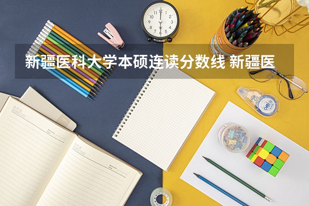 新疆医科大学本硕连读分数线 新疆医科大学5+3分数线