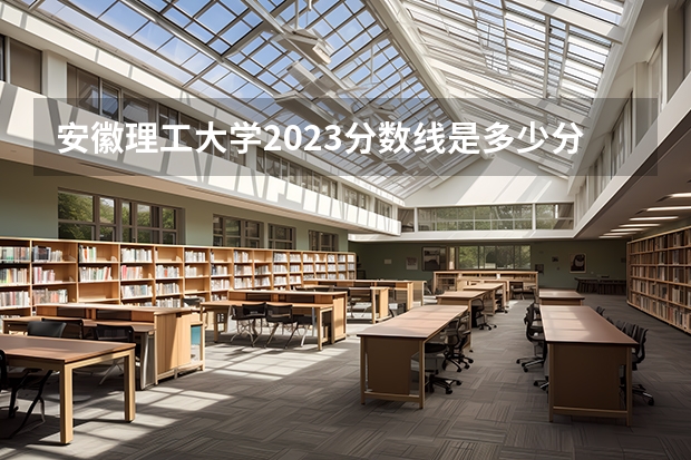 安徽理工大学2023分数线是多少分