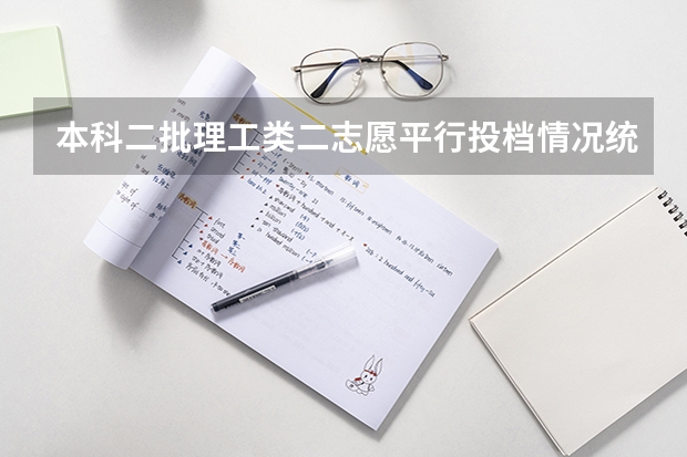 本科二批理工类二志愿平行投档情况统计就是征集志愿提档线？征集志愿会被退档后面报的学校都作废吗？