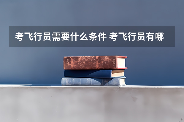 考飞行员需要什么条件 考飞行员有哪些要求