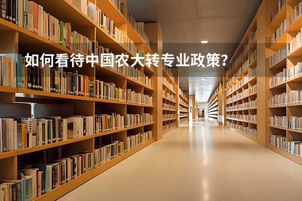 如何看待中国农大转专业政策？