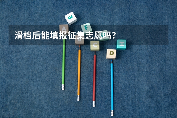 滑档后能填报征集志愿吗？