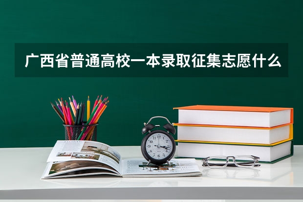 广西省普通高校一本录取征集志愿什么时候填报
