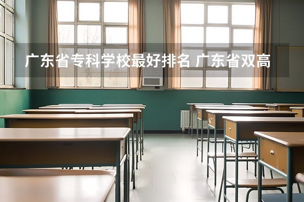 广东省专科学校最好排名 广东省双高计划专科学校排名