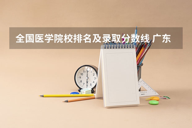 全国医学院校排名及录取分数线 广东医科大学分数线2023