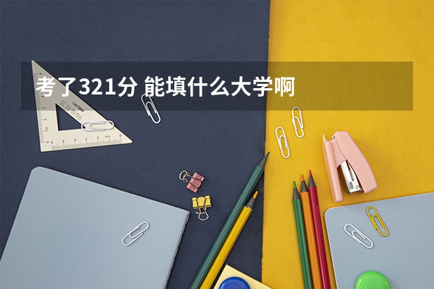 考了321分 能填什么大学啊