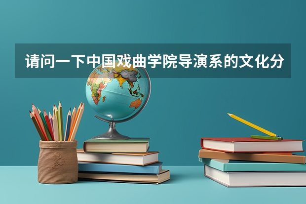请问一下中国戏曲学院导演系的文化分数线是多少？