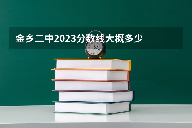 金乡二中2023分数线大概多少