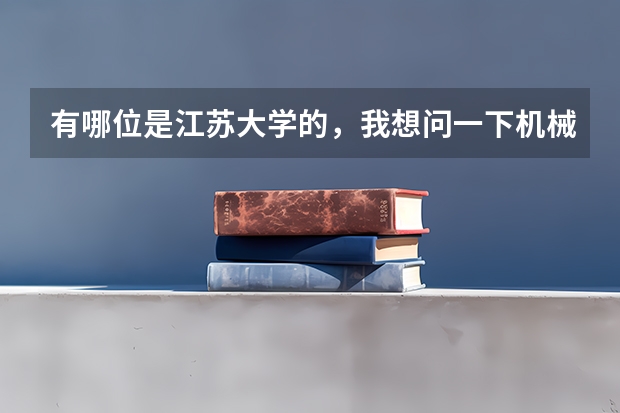 有哪位是江苏大学的，我想问一下机械工程学院在哪个校区，校园环境怎么样，男生宿舍楼的住宿条件是怎样的
