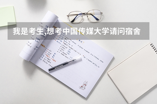 我是考生,想考中国传媒大学请问宿舍条件怎么样啊?