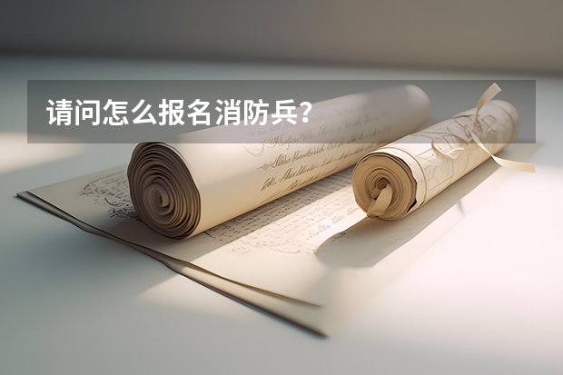 请问怎么报名消防兵？