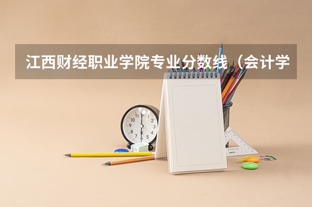 江西财经职业学院专业分数线（会计学500分左右的大学）