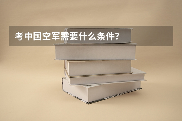 考中国空军需要什么条件？
