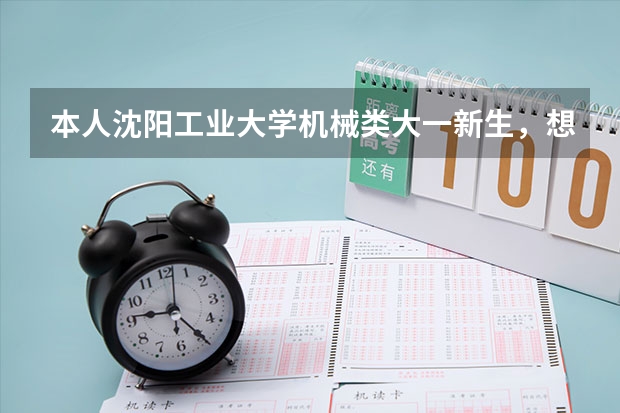 本人沈阳工业大学机械类大一新生,想考机械电子工程专业的研究生,需要在本科四年做什么准备,而且本科学
