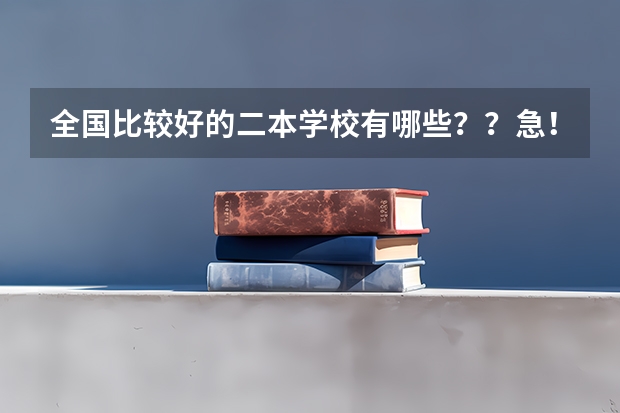 全国比较好的二本学校有哪些？？急！！！！！