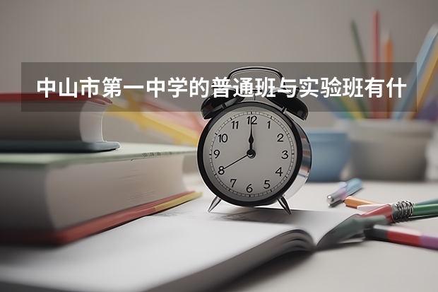 中山市第一中学的普通班与实验班有什么差别？