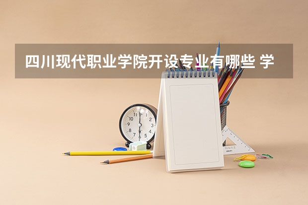 四川现代职业学院开设专业有哪些 学科评估介绍