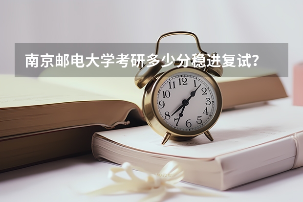 南京邮电大学考研多少分稳进复试？