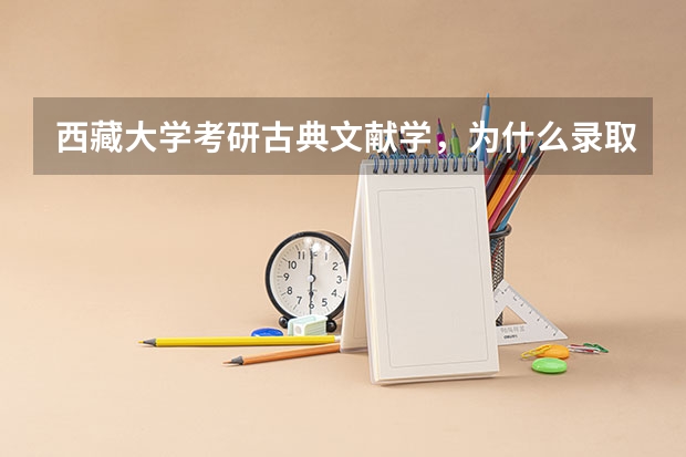 西藏大学考研古典文献学，为什么录取的都是藏族考生？