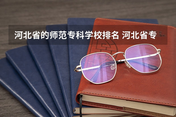 河北省的师范专科学校排名 河北省专科院校排行榜