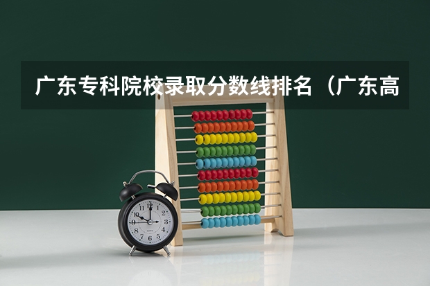 广东专科院校录取分数线排名（广东高等专科学校排名）