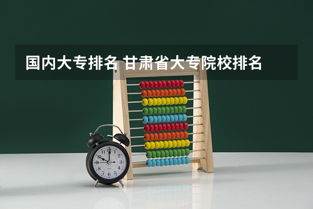 国内大专排名 甘肃省大专院校排名