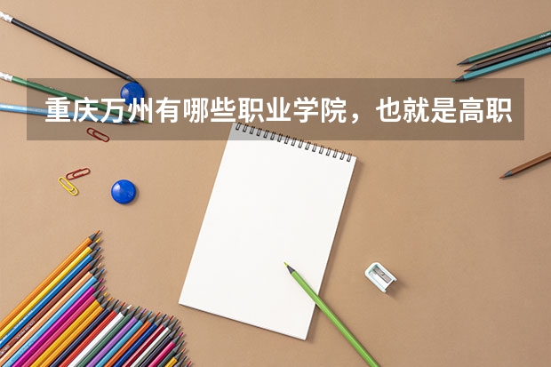重庆万州有哪些职业学院，也就是高职院校？