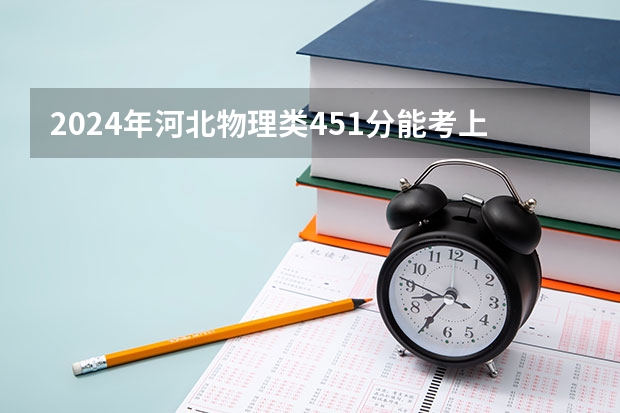 2024年河北物理类451分能考上什么大学?