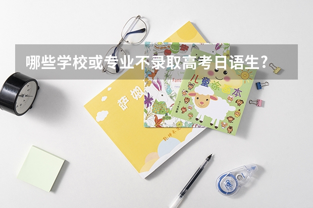 哪些学校或专业不录取高考日语生?