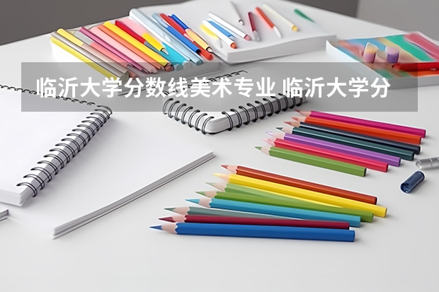 临沂大学分数线美术专业 临沂大学分数线