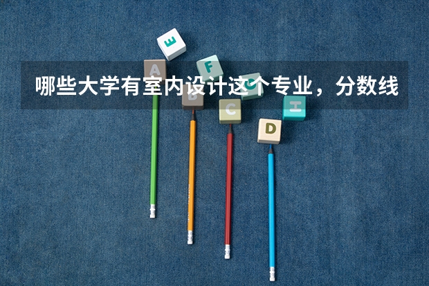 哪些大学有室内设计这个专业,分数线分别是多少?