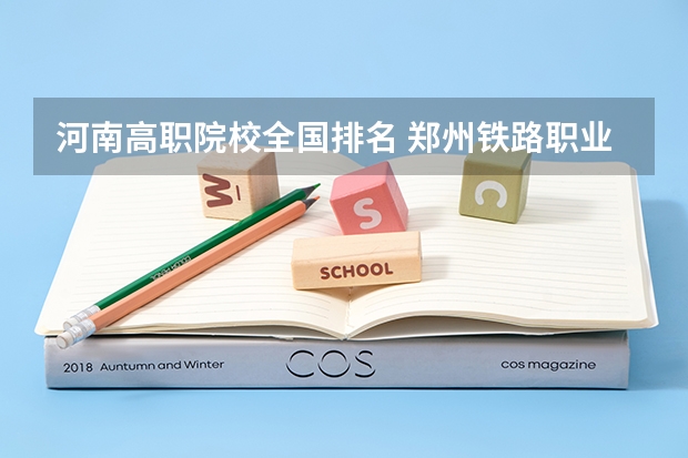 河南高职院校全国排名 郑州铁路职业技术学院全国排名