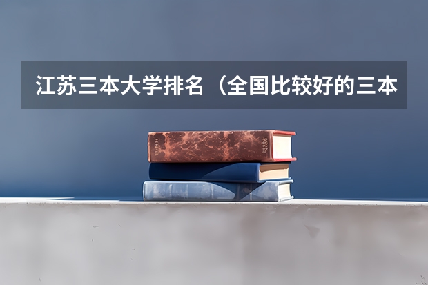 江苏三本大学排名(全国比较好的三本院校)