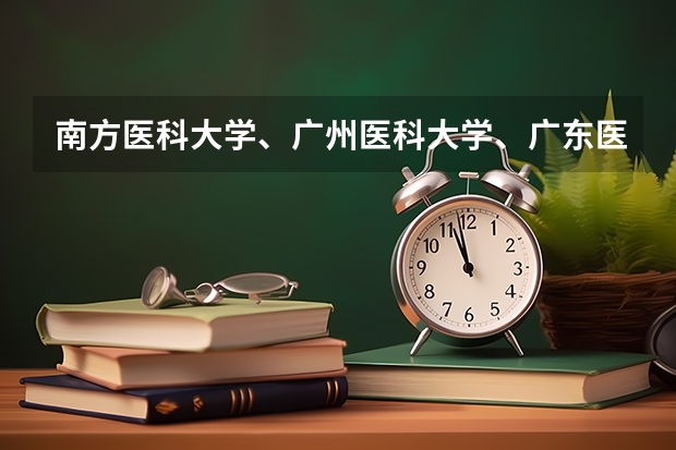 南方医科大学、广州医科大学、广东医科大学是否有从属关系？谁的实力最强？ 广东高考各高校投档线