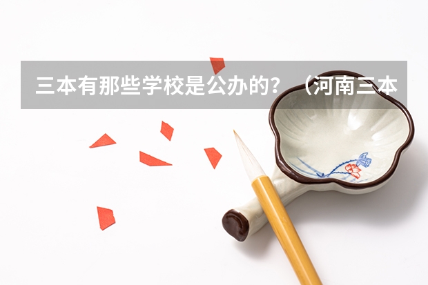 三本有那些学校是公办的?(河南三本文科类大学排名)