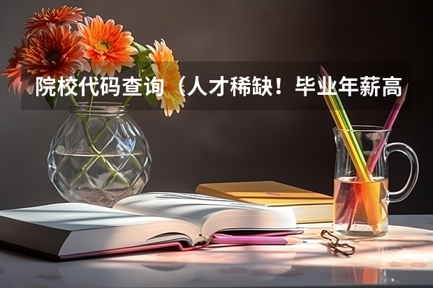 院校代码查询（人才稀缺！毕业年薪高达百万！这15所高校人工智能类专业超牛）