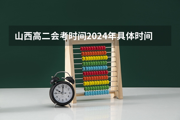 山西高二会考时间2024年具体时间是多少