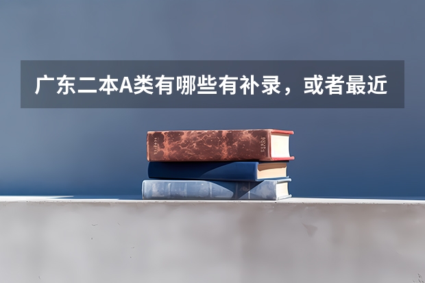 广东二本A类有哪些有补录，或者最近三年来有哪些需要补录的2本学校