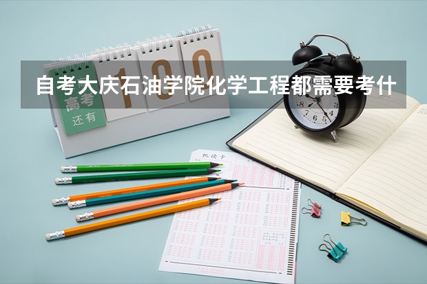 自考大庆石油学院化学工程都需要考什么科目???