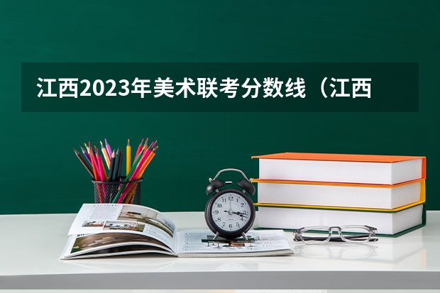 江西2023年美术联考分数线（江西艺考分数线）