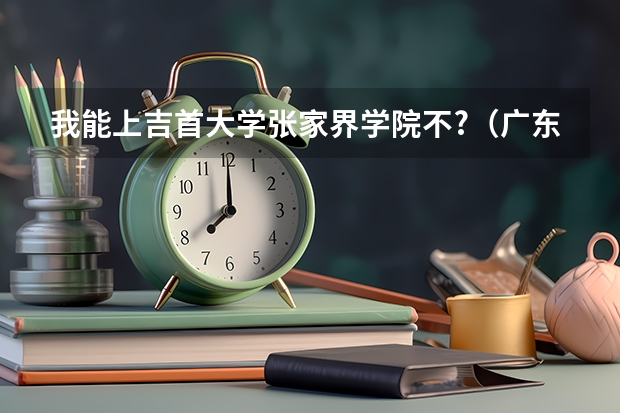 我能上吉首大学张家界学院不?(广东09年2b补录的最低控制分数)