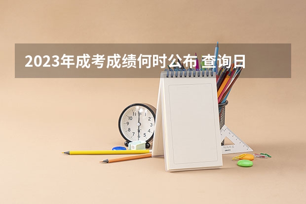 2023年成考成绩何时公布 查询日期在几月？ 高考查成绩时间