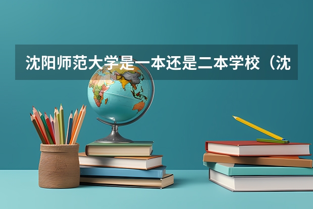 沈阳师范大学是一本还是二本学校（沈阳师范大学分数线）