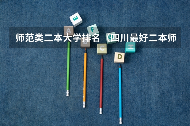 师范类二本大学排名（四川最好二本师范大学）