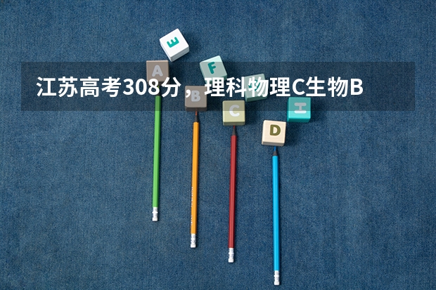 江苏高考308分，理科物理C生物B+，可以报考哪些好点的三本或大专呢？