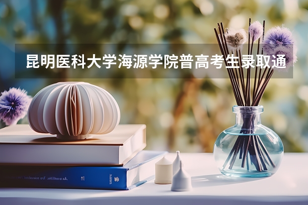 昆明医科大学海源学院普高考生录取通知书何时下发。何时开学？（高考200分左右护士公力大学有那些？）
