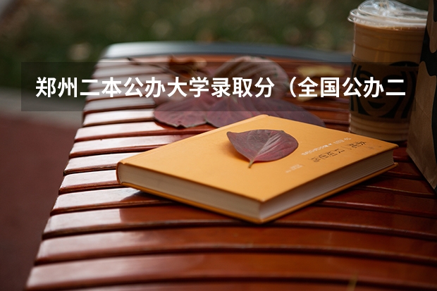 郑州二本公办大学录取分（全国公办二本分数线）
