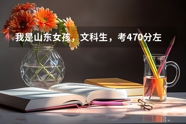 我是山东女孩，文科生，考470分左右，能报什么较好的国办专科学校（最好是英语专业）谢谢！