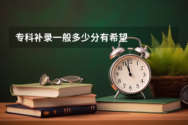 专科补录一般多少分有希望
