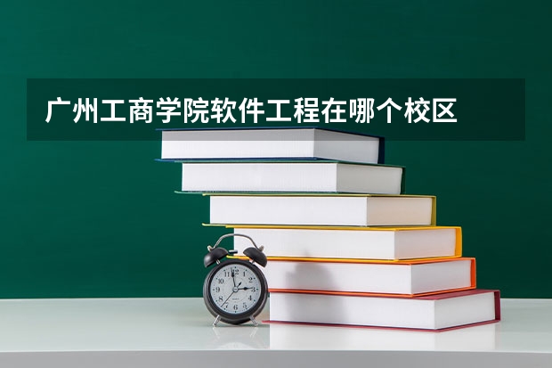 广州工商学院软件工程在哪个校区
